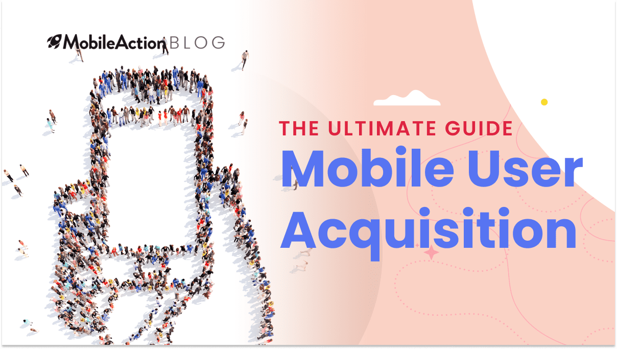 MobileAction's Mobile User Acquisition Guide